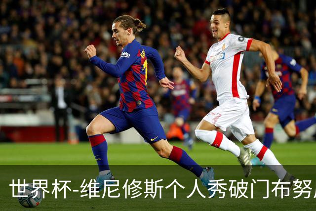 世界杯-维尼修斯个人秀破门布努屡救险 巴西1-1摩洛哥
